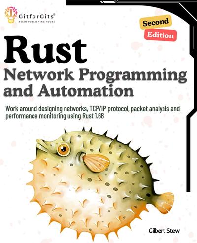 Rust for Network Programming and Automation, Second Edition: Work around designing networks, TCP/IP protocol, packet analysis and performance monitoring using Rust 1.68