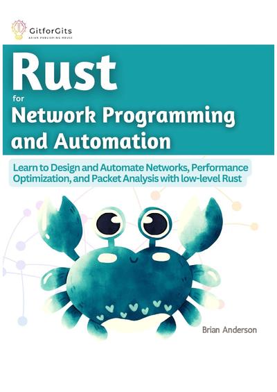 Rust for Network Programming and Automation: Learn to Design and Automate Networks, Performance Optimization, and Packet Analysis with low-level Rust