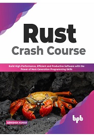 Rust Crash Course: Build High-Performance, Efficient and Productive Software with the Power of Next-Generation Programming Skills