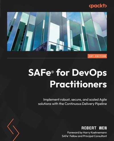 SAFe for DevOps Practitioners: Implementing robust, secure and scaled agile solutions with the continuous delivery pipelines