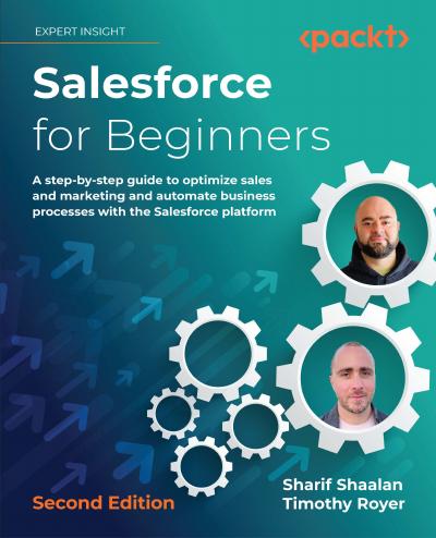 Salesforce for Beginners: A step-by-step guide to optimize sales and marketing and automate business processes with the Salesforce platform, 2nd Edition