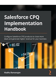 Salesforce CPQ Implementation Handbook: Configure Salesforce CPQ products to close more deals and generate higher revenue for your business