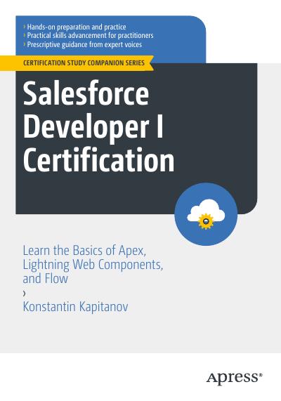 Salesforce Developer I Certification: Learn the Basics of Apex, Lightning Web Components, and Flow