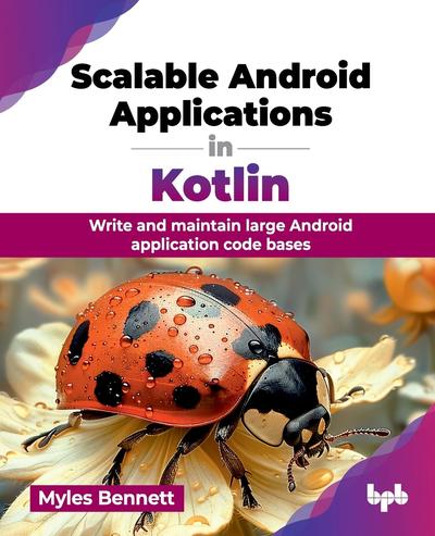 Scalable Android Applications in Kotlin: Write and maintain large Android application code bases