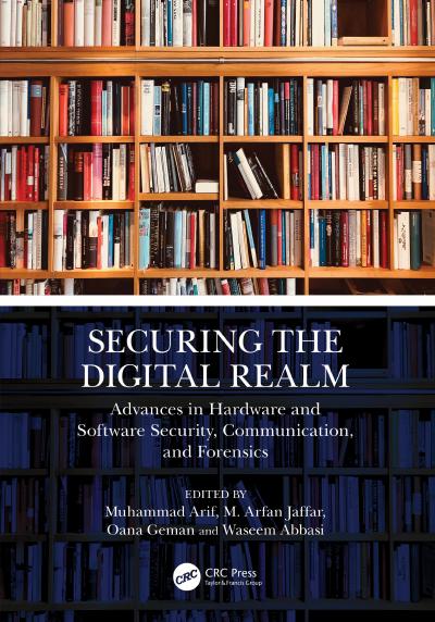 Securing the Digital Realm: Advances in Hardware and Software Security, Communication, and Forensics