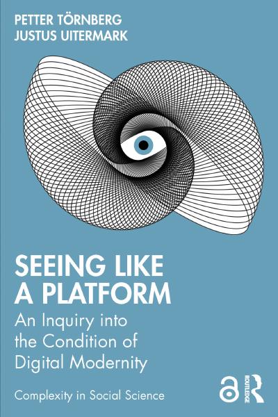 Seeing Like a Platform: An Inquiry into the Condition of Digital Modernity