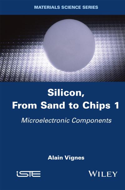 Silicon, From Sand to Chips, Volume 1: Microelectronic Components