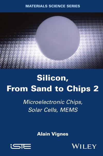 Silicon, From Sand to Chips, Volume 2: Microelectronic Chips, Solar Cells, MEMS