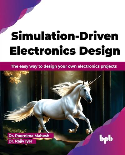 Simulation-Driven Electronics Design: The easy way to design your own electronics projects