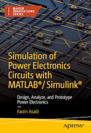 Simulation of Power Electronics Circuits with MATLAB®/Simulink®: Design, Analyze, and Prototype Power Electronics