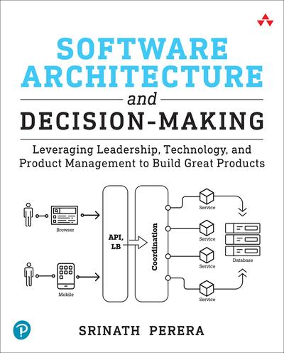 Software Architecture and Decision-Making: Leveraging Leadership, Technology, and Product Management to Build Great Products