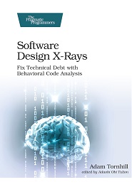 Software Design X-Rays: Fix Technical Debt with Behavioral Code Analysis