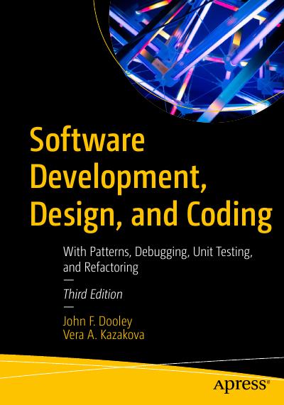 Software Development, Design, and Coding: With Patterns, Debugging, Unit Testing, and Refactoring, 3rd Edition