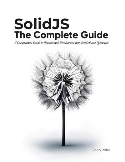 SolidJS: The Complete Guide: A comprehensive guide to reactive web development with SolidJS and TypeScript