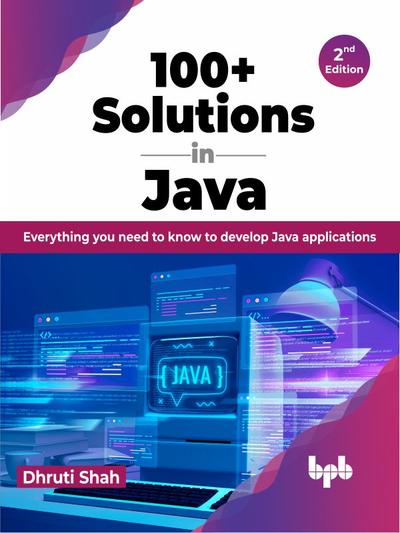 100+ Solutions in Java: Everything you need to know to develop Java applications, 2nd Edition