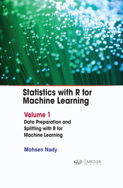 Statistics with R for Machine Learning: Volume 1 Data Preparation and Splitting with R for Machine Learning