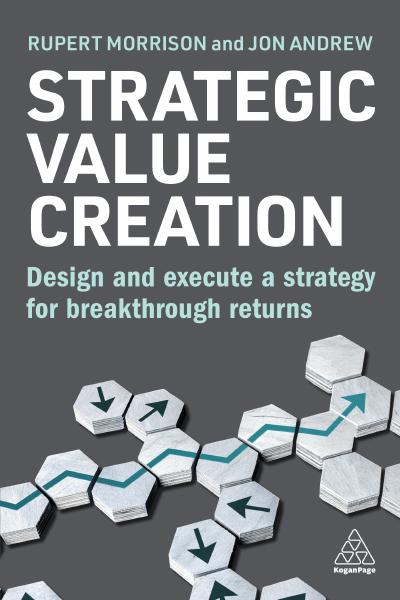 Strategic Value Creation: Design and Execute a Strategy for Breakthrough Returns