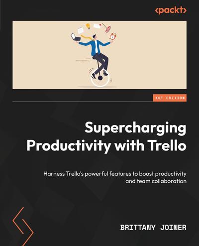 Supercharging Productivity with Trello: Harness Trello’s powerful features to boost productivity and team collaboration