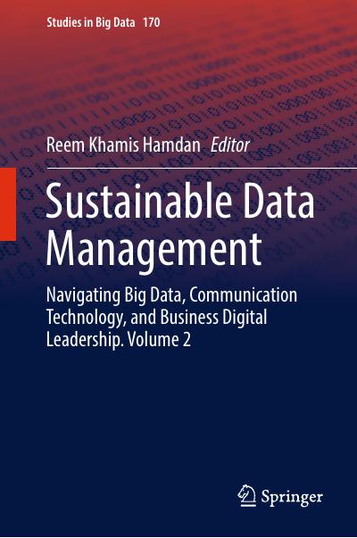Sustainable Data Management: Navigating Big Data, Communication Technology, and Business Digital Leadership. Volume 2