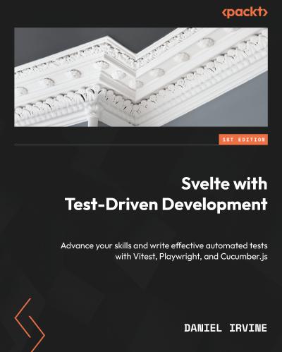 Svelte with Test-Driven Development: Advance your skills and write effective automated tests with Vitest, Playwright, and Cucumber.js