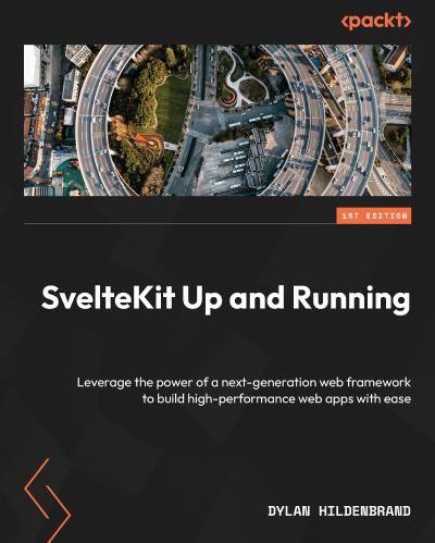 SvelteKit Up and Running: Leverage the power of a next-generation web framework to build high-performance web apps with ease