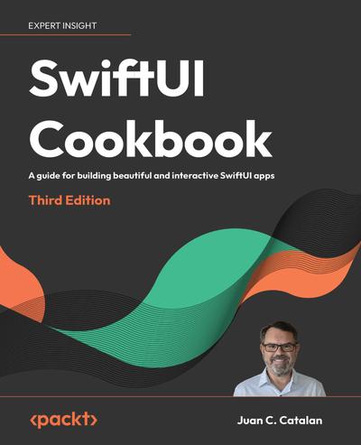 SwiftUI Cookbook: A guide for building beautiful and interactive SwiftUI apps, 3rd Edition