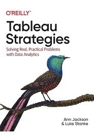 Tableau Strategies: Solving Real, Practical Problems with Data Analytics