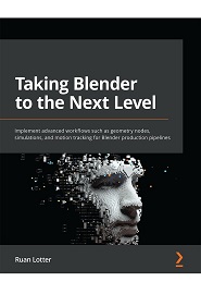 Taking Blender to the Next Level: Implement advanced workflows such as geometry nodes, simulations, and motion tracking for Blender production pipelines