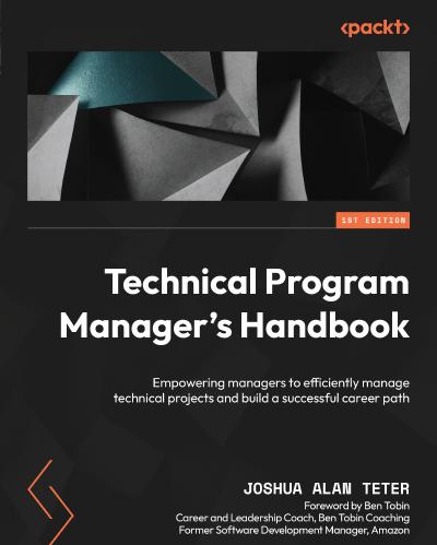 Technical Program Manager’s Handbook: Empowering managers to efficiently manage technical projects and build a successful career path