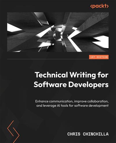 Technical Writing for Software Developers: Enhance communication, improve collaboration, and leverage AI tools for software development