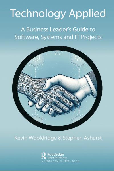 Technology Applied: A Business Leader’s Guide to Software, Systems and IT Projects