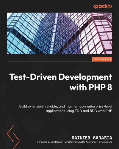 Test-Driven Development with PHP 8: Build extensible, reliable, and maintainable enterprise-level applications using TDD and BDD with PHP