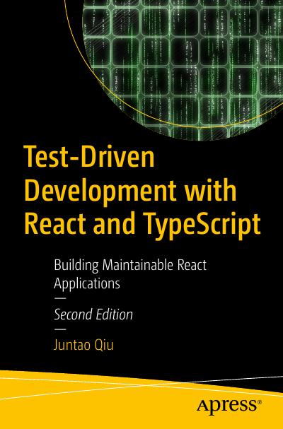 Test-Driven Development with React and TypeScript: Building Maintainable React Applications, 2nd Edition