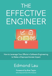 The Effective Engineer: How to Leverage Your Efforts In Software Engineering to Make a Disproportionate and Meaningful Impact