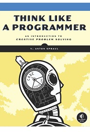 Think Like a Programmer: An Introduction to Creative Problem Solving