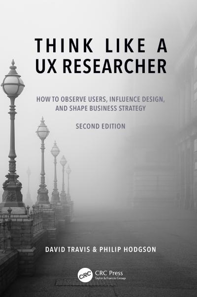 Think Like a UX Researcher: How to Observe Users, Influence Design, and Shape Business Strategy, 2nd Edition