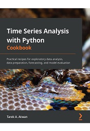 Time Series Analysis with Python Cookbook: Practical recipes for exploratory data analysis, data preparation, forecasting, and model evaluation