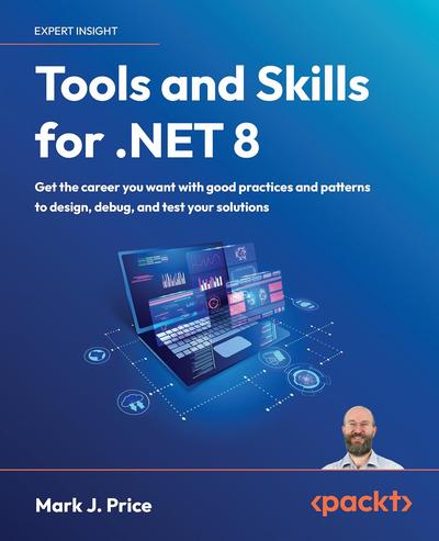 Tools and Skills for .NET 8: Get the career you want with good practices and patterns to design, debug, and test your solutions