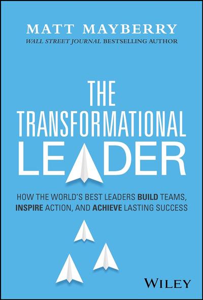 The Transformational Leader: How the World’s Best Leaders Build Teams, Inspire Action, and Achieve Lasting Success