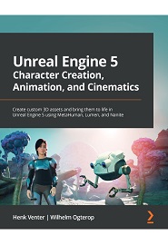 Unreal Engine 5 Character Creation, Animation, and Cinematics: Create custom 3D assets and bring them to life in Unreal Engine 5 using MetaHuman, Lumen, and Nanite