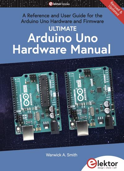 Ultimate Arduino Uno Hardware Manual: A Reference and User Guide for the Arduino Uno Hardware and Firmware