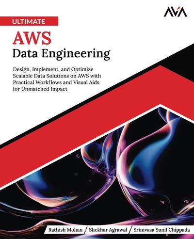 Ultimate AWS Data Engineering: Design, Implement and Optimize Scalable Data Solutions on AWS with Practical Workflows and Visual Aids for Unmatched Impact