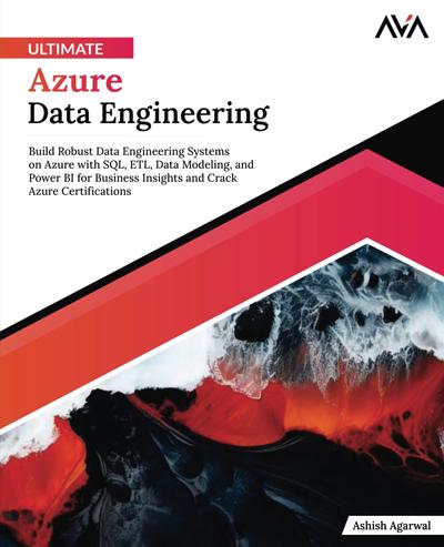 Ultimate Azure Data Engineering: Build Robust Data Engineering Systems on Azure with SQL, ETL, Data Modeling, and Power BI for Business Insights and Crack Azure Certifications