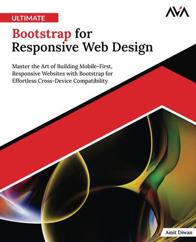 Ultimate Bootstrap for Responsive Web Design: Master the Art of Building Mobile-First, Responsive Websites with Bootstrap for Effortless Cross-Device Compatibility