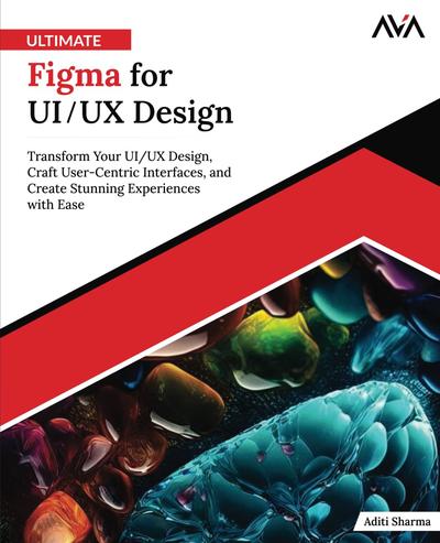 Ultimate Figma for UI/UX Design: Transform Your UI/UX Design, Craft User-Centric Interfaces, and Create Stunning Experiences with Ease