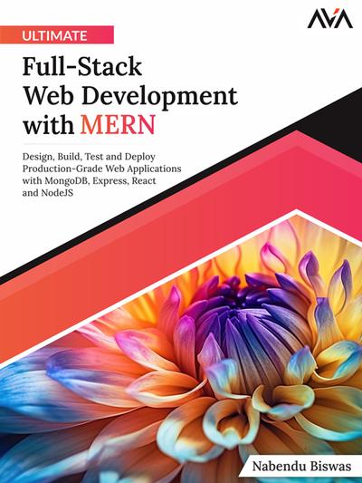 Ultimate Full-Stack Web Development with MERN: Design, Build, Test and Deploy Production-Grade Web Applications with MongoDB, Express, React and NodeJS