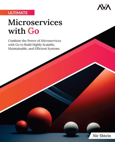 Ultimate Microservices with Go: Combine the Power of Microservices with Go to Build Highly Scalable, Maintainable, and Efficient Systems