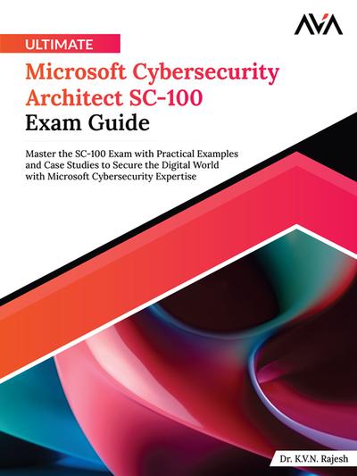 Ultimate Microsoft Cybersecurity Architect SC-100 Exam Guide