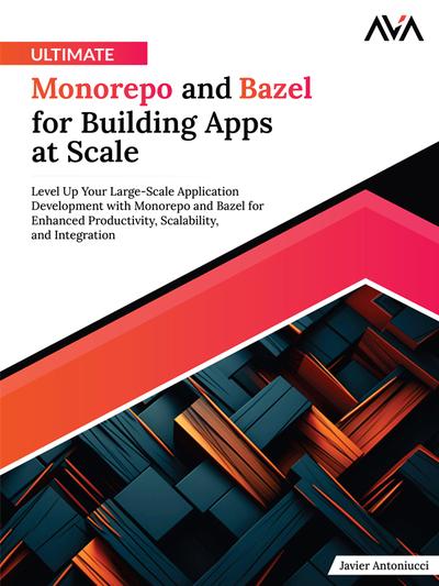 Ultimate Monorepo and Bazel for Building Apps at Scale