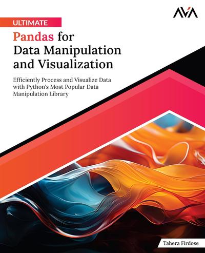 Ultimate Pandas for Data Manipulation and Visualization: Efficiently Process and Visualize Data with Python’s Most Popular Data Manipulation Library